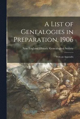 New England Historic Genealogical Soc - List of Genealogies in Preparation, 1906, Häftad. Tillgänglighet: Lägg i varukorg