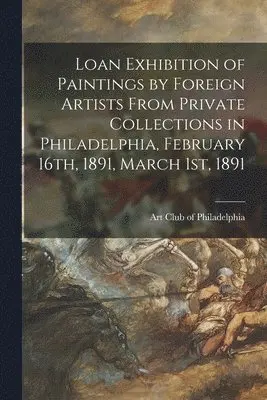 Art Club of Philadelphia - Loan Exhibition of Paintings by Foreign Artists From Private Collections in Philadelphia, February 16th, 1891, March 1st, 1891, Häftad. Tillgänglighet: Lägg i varukorg