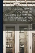 The Common Hawks and Owls of California From the Standpoint of the Rancher; C236