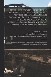 In the United States Circuit Court of Appeals for the Seventh Circuit, October Term, A.D. 1907, Nelson Thomasson, Jr., Et Al., Appellants, Vs. Chicago Railways Company, Appellee, in Equity, Before
