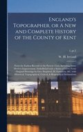 England's Topographer, or A New and Complete History of the County of Kent; From the Earliest Records to the Present Time, Including Every Modern Improvement. Embellished With a Series of Views From