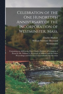 Charles  n Hudson, William Sweetzer Heywood, Westminster (Mass - Celebration of the One Hundredth Anniversary of the Incorporation of Westminster, Mass., Häftad