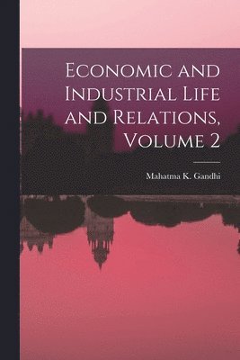 Mahatma K. Gandhi - Economic and Industrial Life and Relations, Volume 2, Häftad