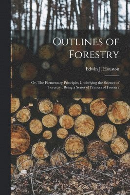 Edwin J. (Edwin James) Houston - Outlines of Forestry, Häftad. Tillgänglighet: Lägg i varukorg