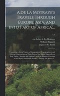 A.de La Motraye's Travels Through Europe, Asia, and Into Part of Africa;...