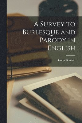 George Kitchin - A Survey to Burlesque and Parody in English, Häftad
