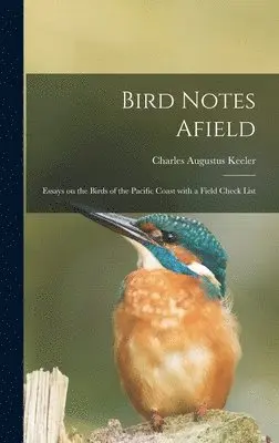 Charles Augustus 1871-1937 Keeler - Bird Notes Afield; Essays on the Birds of the Pacific Coast With a Field Check List, Inbunden. Tillgänglighet: Lägg i varukorg