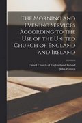 Morning and Evening Services According to the Use of the United Church of England and Ireland [microform]