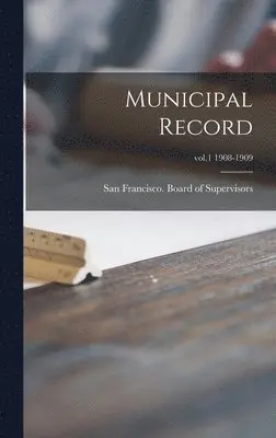 San Francisco (Calif Board of Supe - Municipal Record; vol.1 1908-1909, Inbunden. Tillgänglighet: Lägg i varukorg