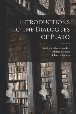 Friedrich 1768-1834 Schleiermacher, William 1809-1867 Dobson, Charles  Fmo Sgn Anthon - Introductions to the Dialogues of Plato, Häftad