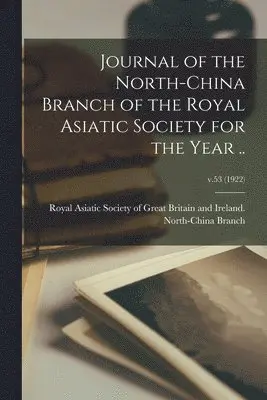 Royal Asiatic Society of Great Britai - Journal of the North-China Branch of the Royal Asiatic Society for the Year ..; v.53 (1922), Häftad. Tillgänglighet: Lägg i varukorg