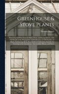 Greenhouse & Stove Plants; Flowering and Fine-leaved, Palms, Ferns, and Lycopodiums, With Full Details of the Propagation and Cultivation of 500 Families of Plants, Embracing All the Best Kinds in ...