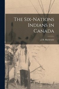 The Six-nations Indians in Canada [microform]