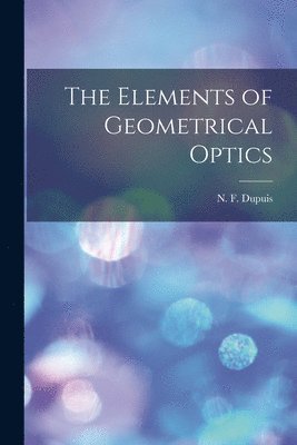 N. F. (Nathan Fellowes) Dupuis - Elements of Geometrical Optics [microform], Häftad. Tillgänglighet: Lägg i varukorg