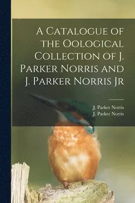 Catalogue of the Oological Collection of J. Parker Norris and J. Parker Norris Jr