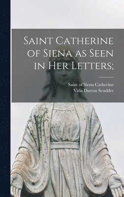 Vida Dutton 1861-1954 Scudder, Of Siena Saint Catherine - Saint Catherine of Siena as Seen in Her Letters;, Inbunden