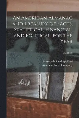 Ainsworth Rand Spofford, American News Company - American Almanac and Treasury of Facts, Statistical, Financial, and Political, for the Year; v.6 (1883), Häftad. Tillgänglighet: Lägg i varukorg