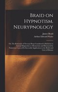 Braid on Hypnotism. Neurypnology; or, The Rationale of Nervous Sleep Considered in Relation to Animal Magnetism or Mesmerism and Illustrated by Numerous Cases of Its Successful Application in the