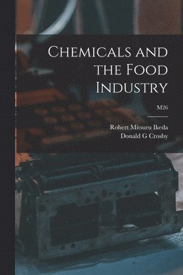 Robert Mitsuru 1925-2006 Ikeda, Donald G. Crosby - Chemicals and the Food Industry; M26, Häftad. Tillgänglighet: Lägg i varukorg