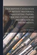 Descriptive Catalogue of Artists' Materials, Draughting Papers, Tracing Cloth, and Mathematical Instruments.