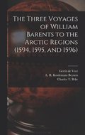 Three Voyages of William Barents to the Arctic Regions (1594, 1595, and 1596) [microform]