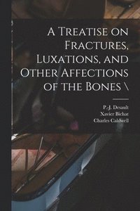 Treatise on Fractures, Luxations, and Other Affections of the Bones \