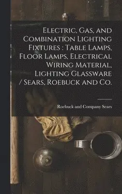 Sears Roebuck & Co - Electric, Gas, and Combination Lighting Fixtures, Inbunden. Tillgänglighet: Lägg i varukorg