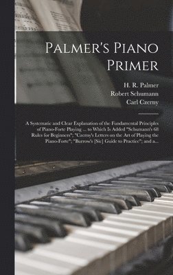 Robert 1810-1856 Schumann, Carl 1791-1857 Czerny - Palmer's Piano Primer, Inbunden. Tillgänglighet: Lägg i varukorg