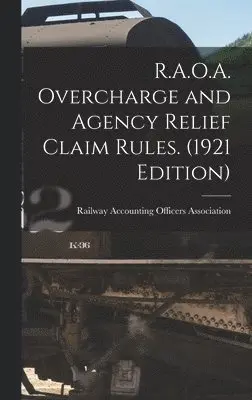 Railway Accounting Officers Association - R.A.O.A. Overcharge and Agency Relief Claim Rules. (1921 Edition), Inbunden. Tillgänglighet: Lägg i varukorg