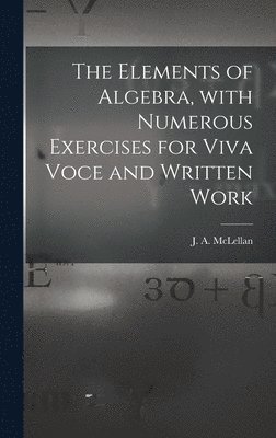 Elements of Algebra, With Numerous Exercises for Viva Voce and Written Work [microform], Inbunden