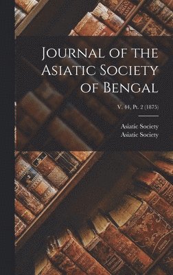 Journal of the Asiatic Society of Bengal; v. 44, pt. 2 (1875), Inbunden