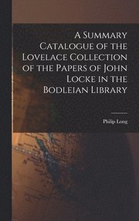 A Summary Catalogue of the Lovelace Collection of the Papers of John Locke in the Bodleian Library