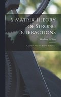S-matrix Theory of Strong Interactions; a Lecture Note and Reprint Volume. --