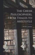 The Greek Philosophers, From Thales to Aristotle