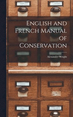 Alexander Wright - English and French Manual of Conservation [microform], Inbunden