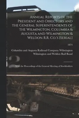 Annual Reports of the President and Directors and the General Superintendents of the Wilmington, Columbia & Augusta and Wilmington & Weldon R.R. Co.'s [serial]