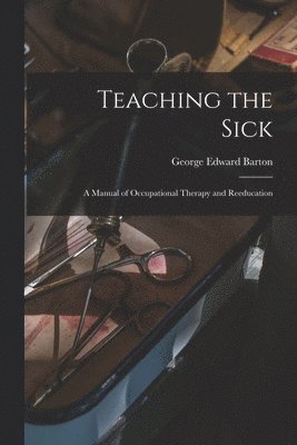 George Edward Barton - Teaching the Sick; a Manual of Occupational Therapy and Reeducation, Häftad. Tillgänglighet: Lägg i varukorg