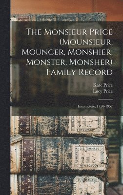 Kate Price, Lucy Price - The Monsieur Price (Mounsieur, Mouncer, Monshier, Monster, Monsher) Family Record: Incomplete, 1750-1957, Inbunden. Tillgänglighet: Lägg i varukorg