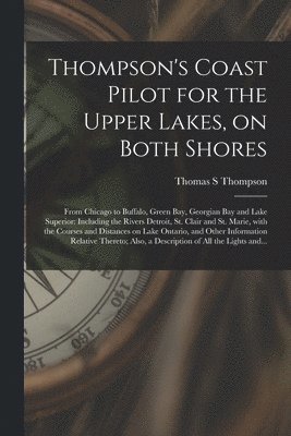 Thomas S Thompson - Thompson's Coast Pilot for the Upper Lakes, on Both Shores [microform], Häftad. Tillgänglighet: Lägg i varukorg