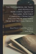 Heptameron, or, Tales and Novels of Marguerite, Queen of Navarre, Now First Completely Done Into English Prose and Verse From the Original French