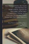 The Heptameron, or, Tales and Novels of Marguerite, Queen of Navarre, Now First Completely Done Into English Prose and Verse From the Original French