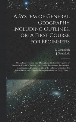 G Gouinlock, J Gouinlock - System of General Geography Including Outlines, or, A First Course for Beginners [microform], Inbunden. Tillgänglighet: Lägg i varukorg