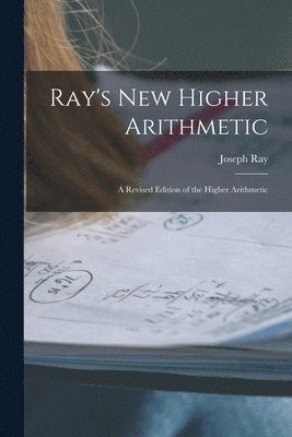 Joseph 1807-1855 Ray - Ray's New Higher Arithmetic, Häftad. Tillgänglighet: Lägg i varukorg