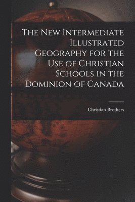 Christian Brothers - New Intermediate Illustrated Geography for the Use of Christian Schools in the Dominion of Canada [microform], Häftad. Tillgänglighet: Lägg i varukorg