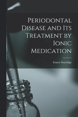 Ernest Sturridge - Periodontal Disease and Its Treatment by Ionic Medication, Häftad. Tillgänglighet: Lägg i varukorg