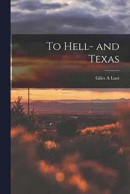 Giles A. Lutz - To Hell- and Texas, Häftad