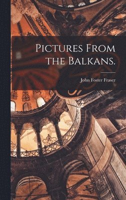 John Foster Fraser - Pictures From the Balkans., Inbunden