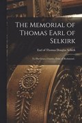The Memorial of Thomas Earl of Selkirk [microform]
