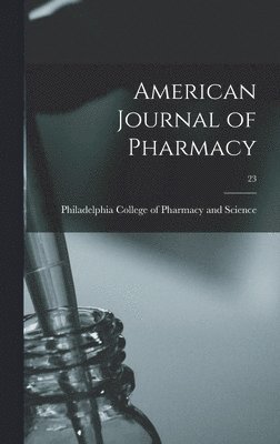 Philadelphia College of Pharmacy and - American Journal of Pharmacy; 23, Inbunden. Tillgänglighet: Lägg i varukorg