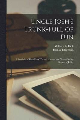 William B. (William Brisbane) Dick, Dick & Fitzgerald - Uncle Josh's Trunk-full of Fun, Häftad. Tillgänglighet: Lägg i varukorg